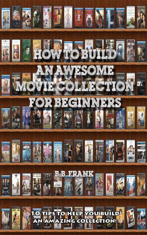 Cover of the book How To Build An Awesome Movie Collection by Daniel Burg