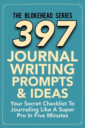 bigCover of the book 397 Journal Writing Prompts & Ideas : Your Secret Checklist To Journaling Like A Super Pro In Five Minute by 
