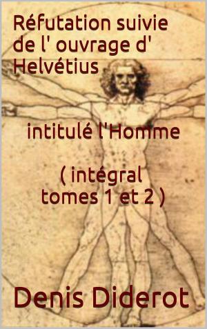 Cover of the book Réfutation suivie de l' ouvrage d' Helvétius intitulé l'Homme ( intégral tomes 1 et 2 ) by Cornelie Wouters de Vasse