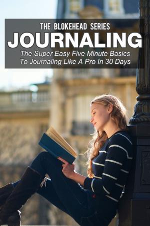 Cover of the book Journaling: The Super Easy Five Minute Basics To Journaling Like A Pro In 30 Days by Scott Green
