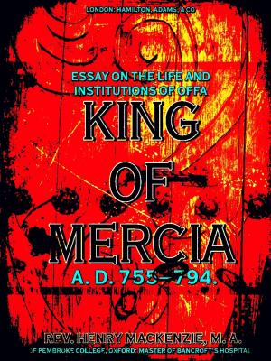 Cover of the book Essay on the Life and Institutions of Offa, King of Mercia, A.D. 755-794 by Mette Ivie Harrison