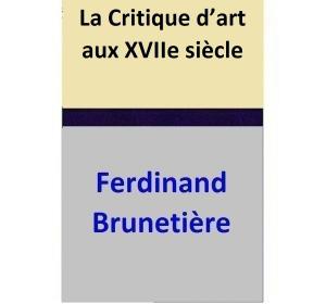 Cover of the book La Critique d’art aux XVIIe siècle by Ferdinand Brunetière