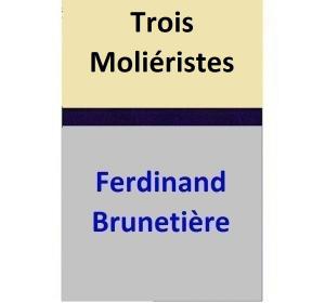 Cover of the book Trois Moliéristes by Ferdinand Brunetière