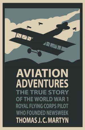 Cover of the book Aviation Adventures: The True Story of the World War 1 Royal Flying Corps Pilot Who Founded Newsweek by Danielle Yvette