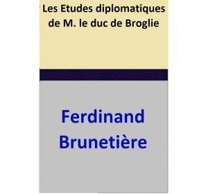 Cover of the book Les Etudes diplomatiques de M. le duc de Broglie by Ferdinand Brunetière