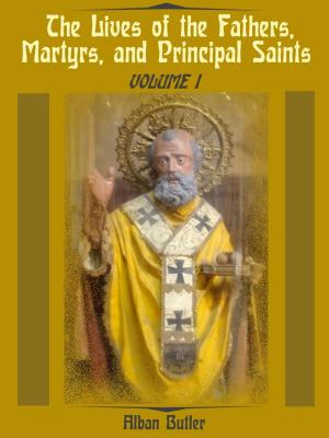 Book cover of The Lives of the Fathers, Martyrs, and Principal Saints : Volume I (Illustrated)