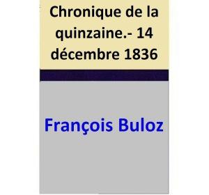 Cover of the book Chronique de la quinzaine.- 14 décembre 1836 by François Buloz, Gustave Planche