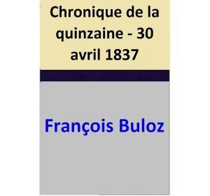 Cover of the book Chronique de la quinzaine - 30 avril 1837 by PJ Port