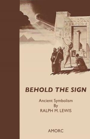 Cover of the book Behold the Sign by Rosicrucian Order, AMORC, Christian Bernard, Richard Smoley