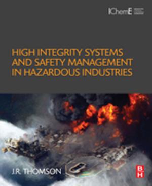 Cover of the book High Integrity Systems and Safety Management in Hazardous Industries by Rajiv S. Mishra, John A. Baumann, Ph.D., Nilesh Kulkarni, Ph.D.