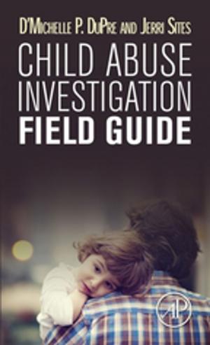 Cover of the book Child Abuse Investigation Field Guide by Debahuti Mishra, Sandeep Kumar Satapathy, Shruti Mishra, PhD