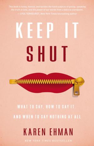 Cover of the book Keep It Shut by Lisa Harper, Karen Ehman, Bianca Juarez Olthoff, Chrystal Evans Hurst, Margaret Feinberg, Courtney Joseph