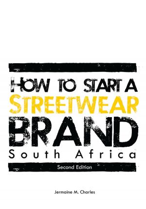 Cover of the book How to Start a Streetwear Brand South Africa - Second Edition by M.M. Charles