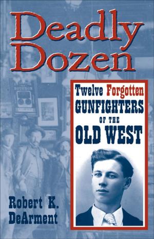 Cover of the book Deadly Dozen by Robert K. DeArment