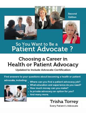 Cover of the book So You Want to Be a Patient Advocate? Choosing a Career in Health or Patient Advocacy (Second Edition) by Victoria Fairchild Porter
