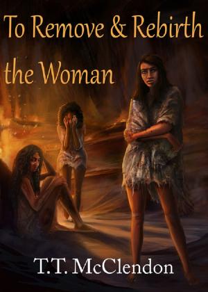 Cover of the book To Remove and Rebirth the Woman by Amy Schoeman
