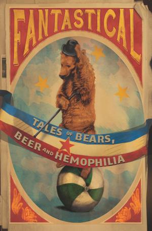 Cover of the book Fantastical: Tales of Bears, Beer and Hemophilia by Phil Henny