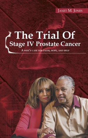 Cover of the book The Trial of Stage IV Prostate Cancer: A Wife's Case For Faith, Hope, And Help by Tristan Lewis