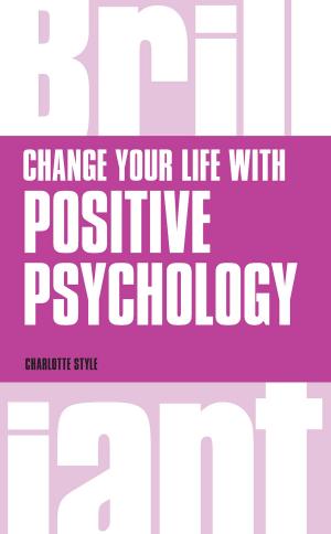 Cover of the book Change Your Life with Positive Psychology by Jo Owen