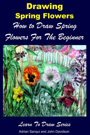 Book cover of Drawing Spring Flowers: How to Draw Spring Flowers For the Beginner