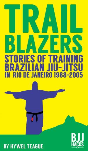 Cover of the book TRAILBLAZERS Stories of Training Brazilian Jiu-Jitsu in Rio de Janeiro 1988-2005 by Loy Kin Seng, Julie Maynard