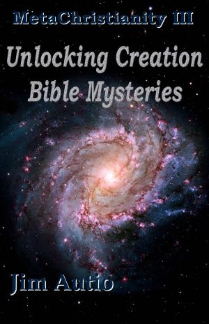 Cover of the book MetaChristianity III: Unlocking Creation Bible Mysteries by Britt Gillette