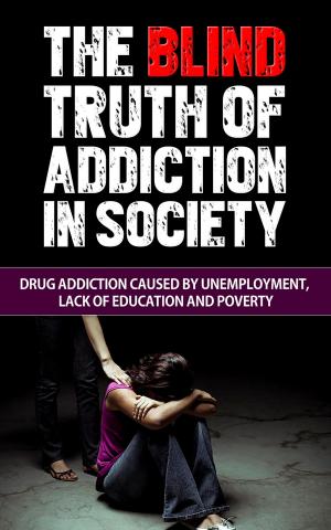 Cover of the book The Blind Truth of Addiction in Society: Drug Addiction Caused by Unemployment, Lack of Education, and Poverty by Patricia Romanowski Bashe, Barbara L. Kirby