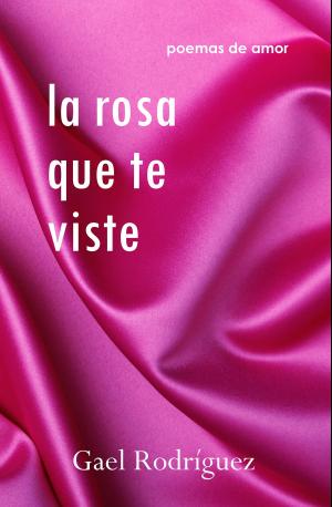 Cover of the book La rosa que te viste. Poemas de amor. by Gael Rodríguez