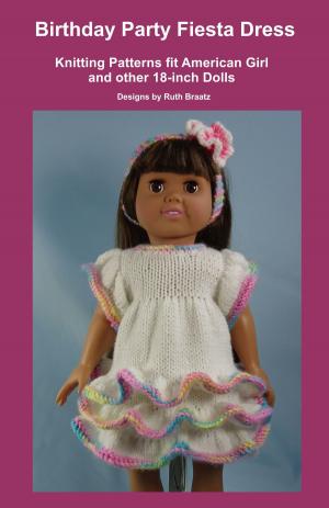Cover of the book Birthday Party Fiesta Dress, Knitting Patterns fit American Girl and other 18-Inch Dolls by Ruth Braatz