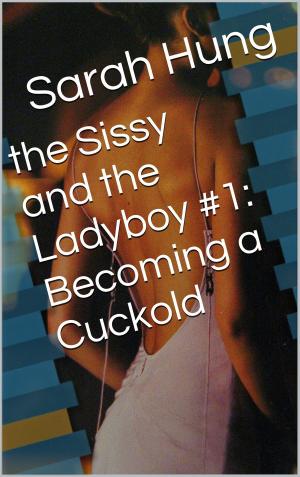 Cover of the book The Sissy and the Ladyboy #1: Becoming a Cuckold by Sarah Hung