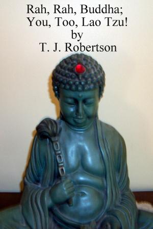 Cover of the book Rah, Rah, Buddha; You, Too, Lao Tzu! by T. J. Robertson