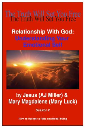 Cover of the book Relationship with God: Understanding Your Emotional Self Session 2 by Jesus (AJ Miller), Mary Magdalene (Mary Luck)