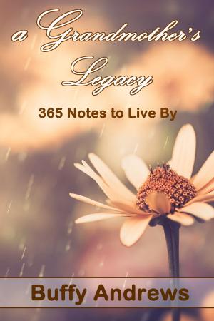 Cover of the book A Grandmother's Legacy: 365 Notes To Live By by Jayna Morrow