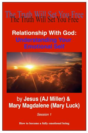 Cover of the book Relationship with God: Understanding Your Emotional Self Session 1 by Jesus (AJ Miller), Mary Magdalene (Mary Luck)
