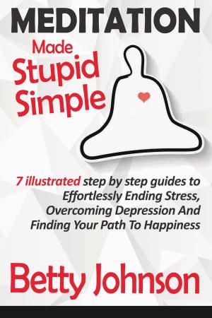 Cover of the book Meditation Made Stupid Simple: 7 Illustrated Step by Step Guide to Effortlessly Ending Stress, Overcoming Depression and Finding Your Path to Happiness by Sarah Smith