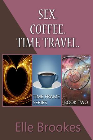 Cover of the book Time Frame Series Book Two: Sex. Coffee. Time Travel. by J. Channing