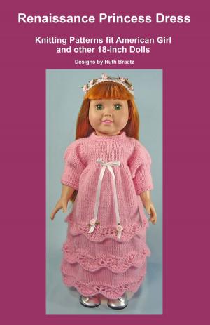 Cover of the book Renaissance Princess Dress, Knitting Patterns fit American Girl and other 18-Inch Dolls by Christine Perry