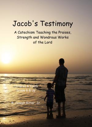Cover of the book Jacob's Testimony: A Catechism Teaching the Praises, Strength and Wondrous Works of the Lord (Children & Youth) by TATA VELASQUEZ