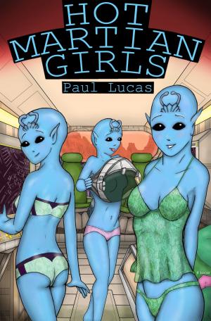 Cover of the book Hot Martian Girls by Paul Lucas