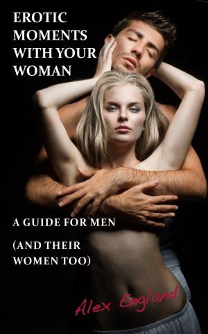 Book cover of Erotic Moments With Your Woman - A Guide for Men (and their women too!)