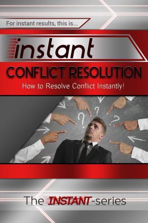 bigCover of the book Instant Conflict Resolution: How to Resolve Conflict Instantly! by 