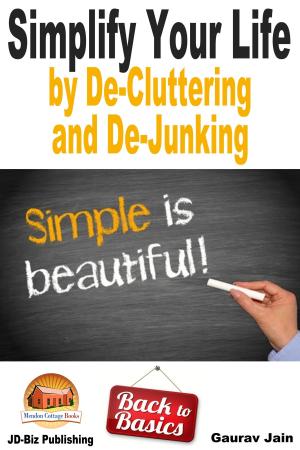 Cover of the book Simplify Your Life by De-Cluttering and De-Junking by Dueep J. Singh