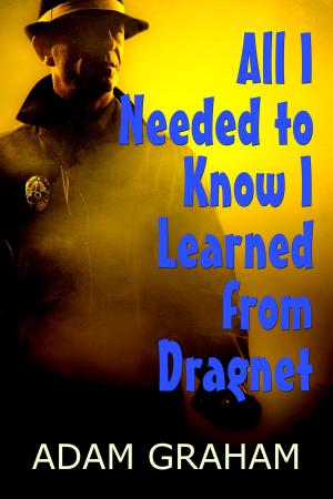 Cover of the book All I Needed to Know I Learned from Dragnet by E.A. Smart
