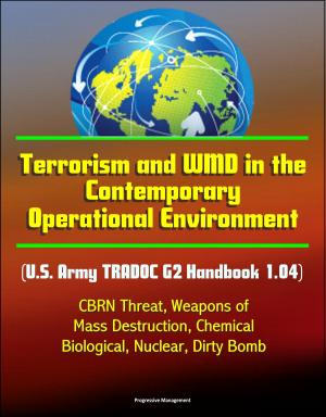 Cover of the book Terrorism and WMD in the Contemporary Operational Environment (U.S. Army TRADOC G2 Handbook 1.04) - CBRN Threat, Weapons of Mass Destruction, Chemical, Biological, Nuclear, Dirty Bomb by Progressive Management