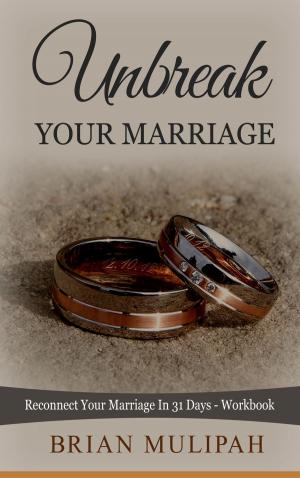 Cover of the book Unbreak Your Marriage: Reconnect Your Marriage In 31 Days- Workbook by Brian M