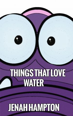 Cover of the book Things That Love Water (Illustrated Children's Book Ages 2-5) by Jenah Hampton
