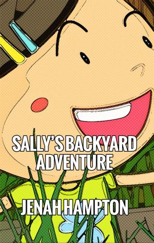 Cover of the book Sally's Backyard Adventure (Illustrated Children's Book Ages 2-5) by Jenah Hampton
