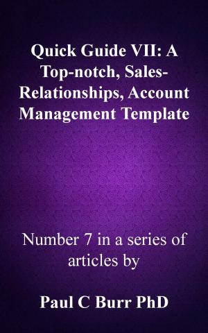 Cover of the book Quick Guide VII: A Top-notch, Sales-Relationships, Account Management Template by Bob Hooey