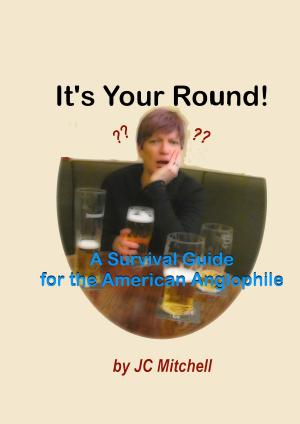 Cover of It's Your Round! A Survival Guide for the American Anglophile