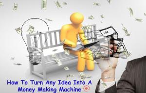 Cover of the book How To Turn Any Idea Into A Money Making Machine by Zain Raj